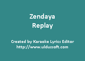 Zendaya
Rephy

Created by Karaoke Lyrics Editor
httszwwwulduzsoftcom