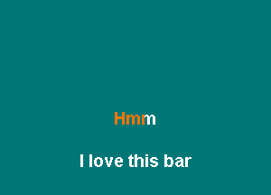 Hmm

I love this bar