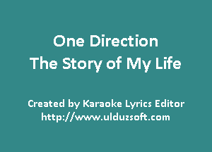 One Direction
The Story of My Life

Created by Karaoke Lyrics Editor
httpdlwwwnlduzsoftcom