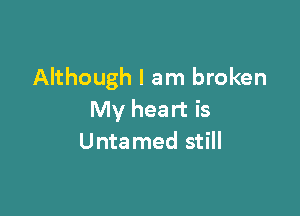 Although I am broken

My heart is
Unta med still