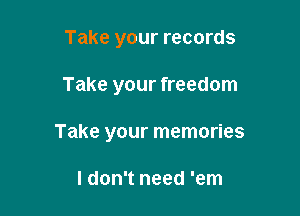 Take your records

Take your freedom

3K

There's nothing left to say but