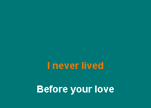 lnevernved

Before your love