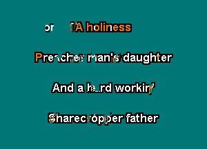 or M holiness

Preacher man's daughter

And a hud workinf

Sharecmpxper father