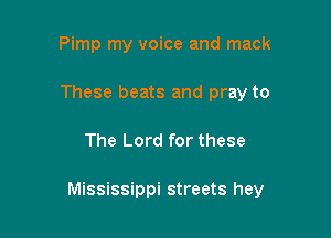 Pimp my voice and mack
These beats and pray to

The Lord for these

Mississippi streets hey