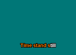 Time stand still