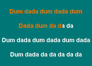 Dum dada dum dada dum

Dada dum da da da

Dum dada dum dada dum dada

Dum dada da da da da da