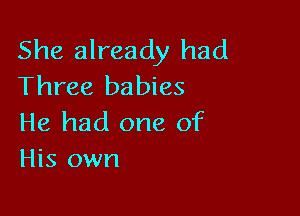 She already had
Three babies

He had one of
His own