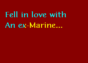 Fell in love with
An ex-Marine...