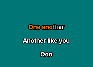 One another

Another like you

000
