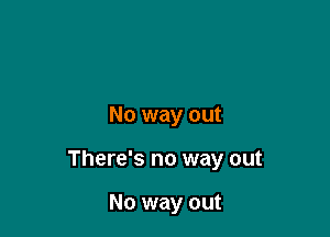No way out

There's no way out

No way out