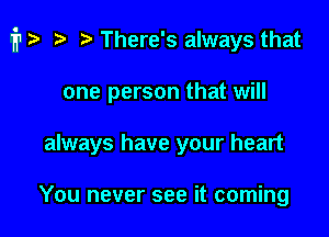 fp za There's always that

one person that will
always have your heart

You never see it coming