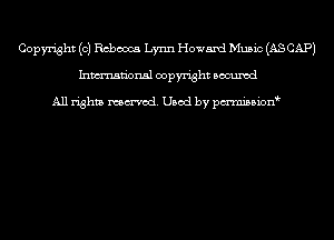 Copyright (0) Rebecca Lynn Howard Music (AS CAP)
Inmn'onsl copyright Bocuxcd

All rights named. Used by pmnisbion
