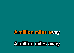 A million miles away

A million miles away