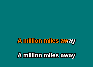 A million miles away

A million miles away