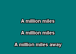 A million miles

A million miles

A million miles away