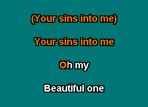 (Your sins into me)

Your sins into me
Oh my

Beautiful one