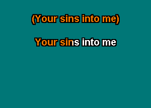 (Your sins into me)

Your sins into me