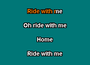 Ride with me

Oh ride with me

Home

Ride with me
