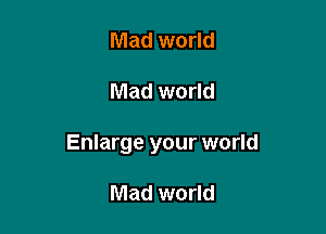 Mad world

Mad world

Enlarge your world

Mad world