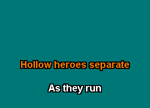 Hollow heroes separate

As they run
