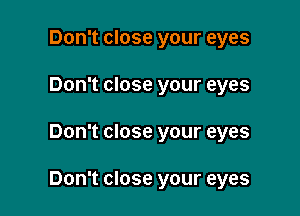 Don't close your eyes
Don't close your eyes

Don't close your eyes

Don't close your eyes