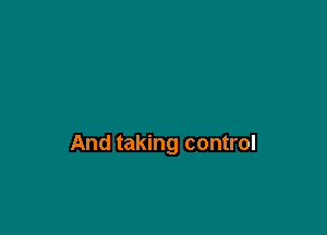 And taking control