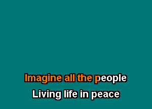 Imagine all the people

Living life in peace