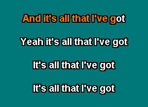 And it's all that I've got
Yeah it's all that I've got

It's all that I've got

It's all that I've got