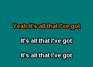 Yeah it's all that I've got

It's all that I've got

It's all that I've got