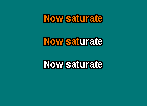 Now saturate

Now saturate

Now saturate