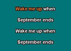 Wake me up when
September ends

Wake me up when

September ends