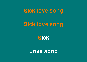 Sick love song

Sick love song

Sick

Love song