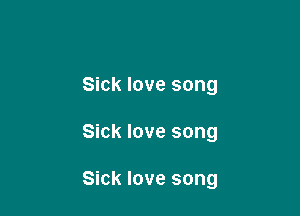 Sick love song

Sick love song

Sick love song
