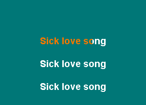 Sick love song

Sick love song

Sick love song