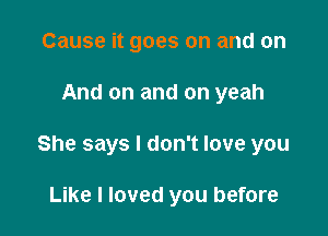 Cause it goes on and on

And on and on yeah

She says I don't love you

Like I loved you before