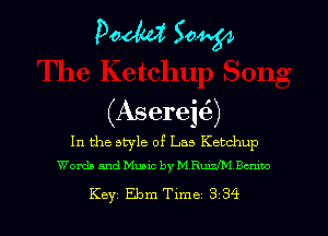 Pocket? 50W

b p
(Aserele)
In the style of L135 Ketchup
Worth and Music by M Rumm1 Baum

Key Ebm Tlme 3 34 l