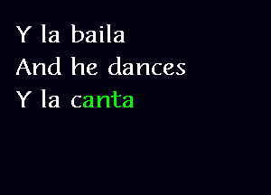 Y la baila
And he dances

Y la canta