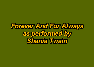 Forever And For Always

as performed by
Shania Twain