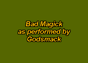 Bad Magick

as performed by
Godsmack