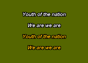 Youth of the nation

We are we are

Youth of the nation

We are we are