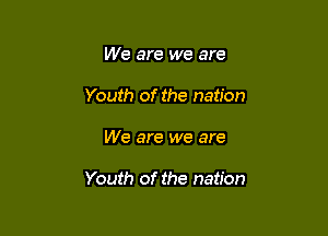 We are we are
Youth of the nation

We are we are

Youth of the nation