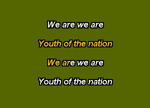 We are we are
Youth of the nation

We are we are

Youth of the nation