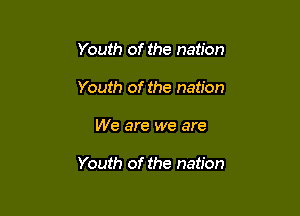 Youth of the nation
Youth of the nation

We are we are

Youth of the nation