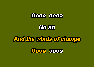 0000 0000

No no

And the winds of change

0000 0000