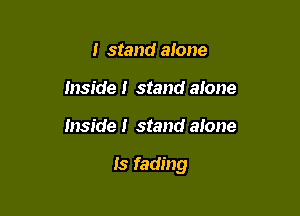 I stand alone
inside! stand alone

Inside! stand alone

Is fading