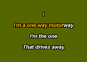 1
nn 3 one waymotorway

I'm the one

That drives away