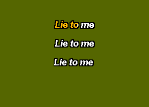 Lie to me

Lie to me

Lie to me
