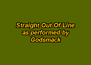 Straight Out Of Line

as performed by
Godsmack