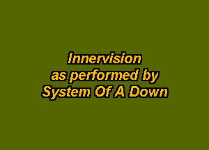 Innerw'sion

as performed by
System Of A Down