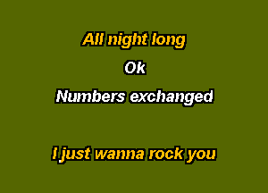 A night long
0k

Numbers exchanged

I just wanna rock you